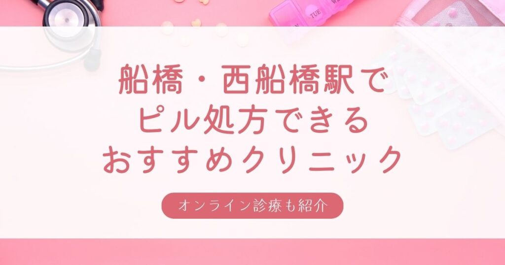 西船橋・船橋駅の安い低用量ピル・アフターピル処方おすすめクリニック・婦人科6選